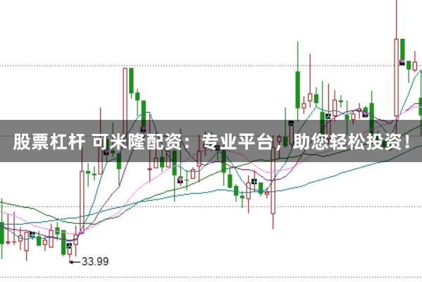 股票杠杆 可米隆配资:专业平台,助您轻松投资!