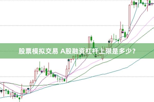 股票模拟交易 A股融资杠杆上限是多少？