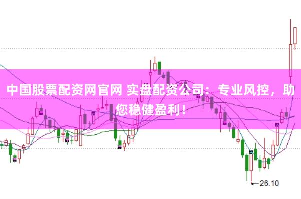 中国股票配资网官网 实盘配资公司：专业风控，助您稳健盈利！