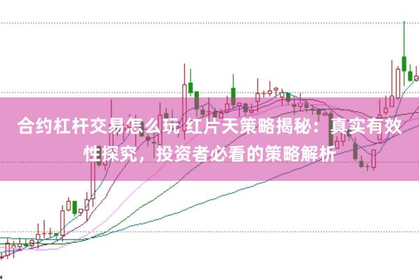 合约杠杆交易怎么玩 红片天策略揭秘：真实有效性探究，投资者必看的策略解析