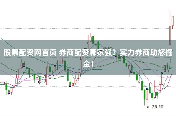 股票配资网首页 券商配资哪家强？实力券商助您掘金！