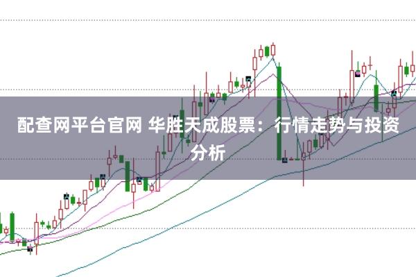 配查网平台官网 华胜天成股票:行情走势与投资分析