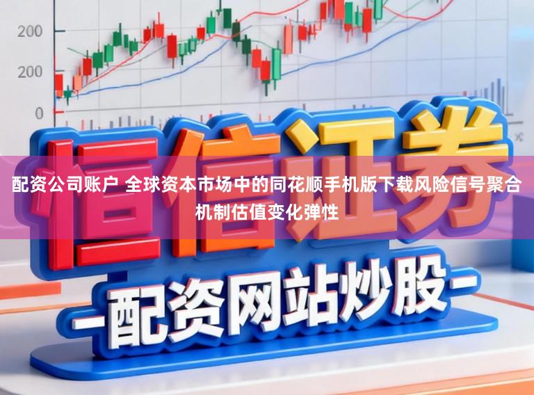 配资公司账户 全球资本市场中的同花顺手机版下载风险信号聚合机制估值变化弹性