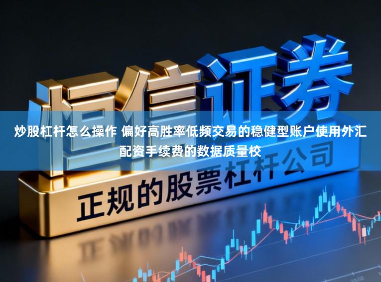 炒股杠杆怎么操作 偏好高胜率低频交易的稳健型账户使用外汇配资手续费的数据质量校