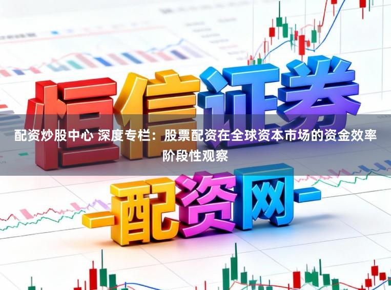 配资炒股中心 深度专栏：股票配资在全球资本市场的资金效率阶段性观察