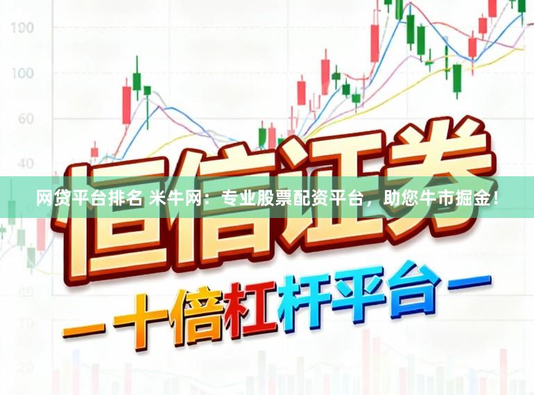 网贷平台排名 米牛网：专业股票配资平台，助您牛市掘金！