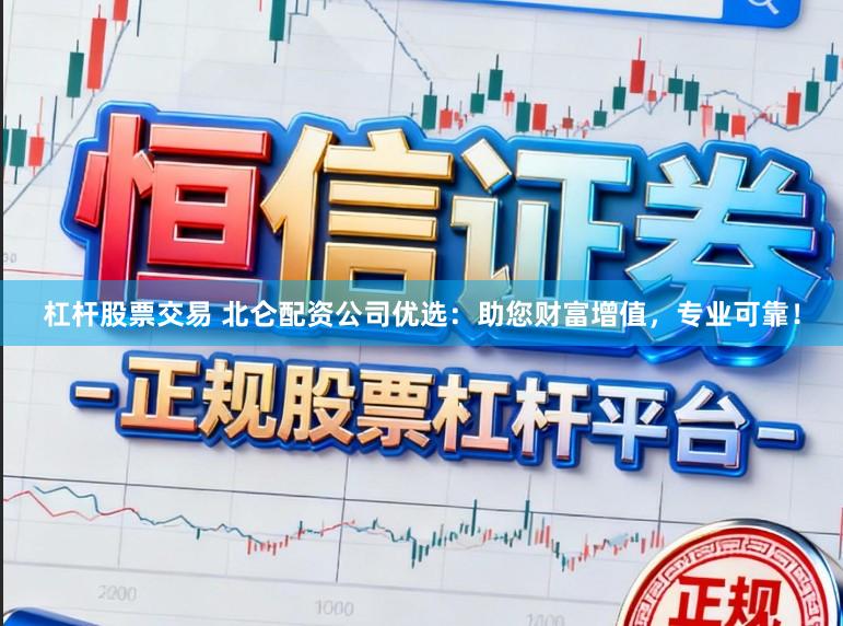 杠杆股票交易 北仑配资公司优选：助您财富增值，专业可靠！