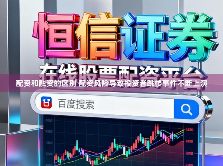 配资和融资的区别 配资风险导致投资者跳楼事件不断上演