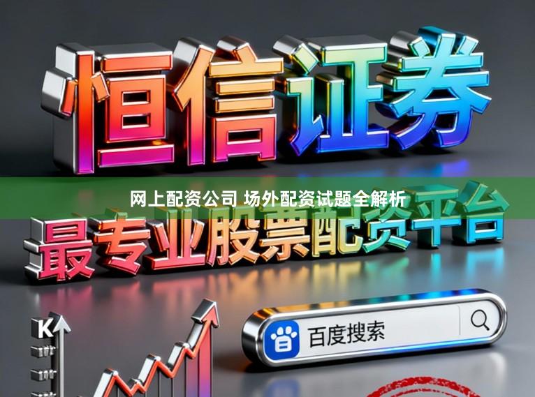 网上配资公司 场外配资试题全解析