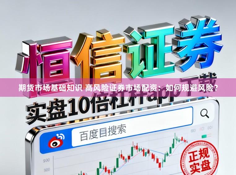 期货市场基础知识 高风险证券市场配资：如何规避风险？
