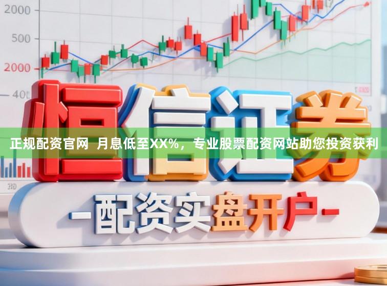正规配资官网  月息低至XX%，专业股票配资网站助您投资获利