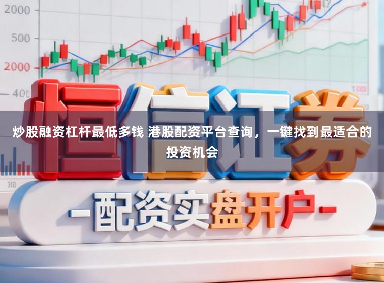 炒股融资杠杆最低多钱 港股配资平台查询，一键找到最适合的投资机会