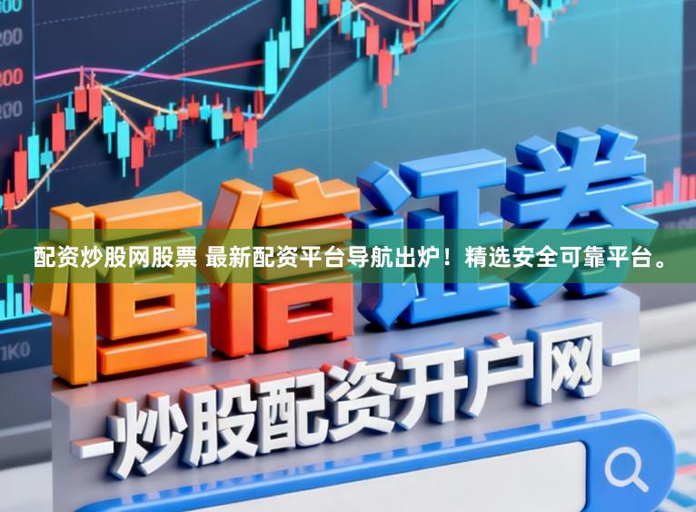 配资炒股网股票 最新配资平台导航出炉！精选安全可靠平台。