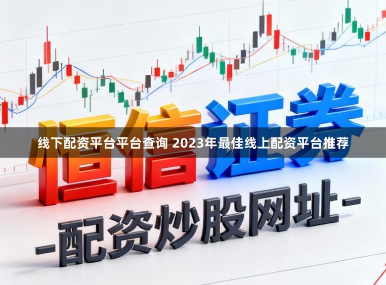 线下配资平台平台查询 2023年最佳线上配资平台推荐