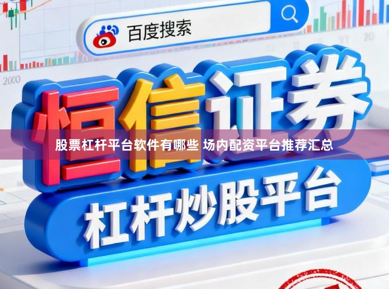 股票杠杆平台软件有哪些 场内配资平台推荐汇总