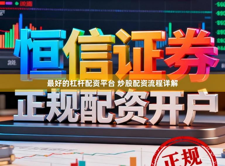 最好的杠杆配资平台 炒股配资流程详解