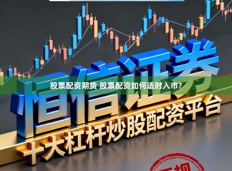 股票配资期货 股票配资如何适时入市?