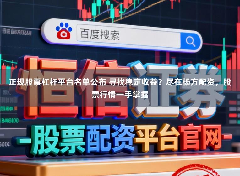 正规股票杠杆平台名单公布 寻找稳定收益？尽在杨方配资，股票行情一手掌握